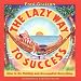 The Lazy Way to Success: How to Do Nothing and Accomplish Everything