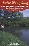 Active Nymphing: Aggressive Strategies for Casting, Rigging, And Moving the Nymphs