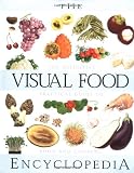 The Visual Food Encyclopedia: The Definitive Practical Guide to Food and Cooking