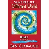 Same Planet - Different World (Book I of the Series "Same Planet - Different World") ~ Ben Clabaugh