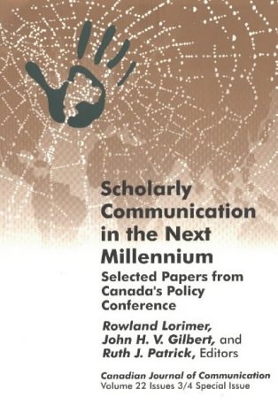 Scholarly Communication in the Next Millennium: Selected Papers from Canada s Policy Conference