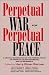 Perpetual War for Perpetual Peace