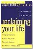 Reclaiming Your Life: A Step-by-Step Guide to Using Regression Therapy to Overcome the Effects of Childhood Abuse