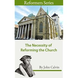 The Necessity of Reforming the Church: With A Paternal Admonition, and John Calvin's Reply