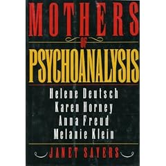 Mothers of Psychoanalysis: Helene Deutsch, Karen Horney, Anna Freud, Melanie Klein