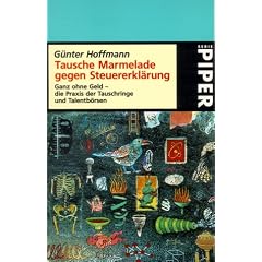 Tausche Marmelade gegen Steuererkl�rung. Ganz ohne Geld - die Praxis der Tauschringe und Talentb�rsen