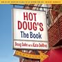 Hot Doug's: The Book: Chicago's Ultimate Icon of Encased Meats