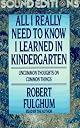 All I Really Need to Know I Learned in Kindergarten : The Essay That Became a Classic With Special Commentary by Robert Fulghum
