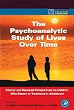 The Psychoanalytic Study of Lives Over Time: Clinical and Research Perspectives on Children Who Return to Treatment in Adulthood (Practical Resources for the Mental Health Professional)