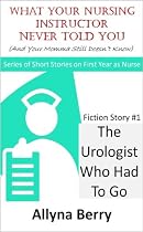 Click to Download Free Kindle Book -> The Urologist Who Had To Go (What Your Nursing Instructor Never Told You (And Your Momma Still Doesn't Know))