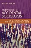 Adventures of an Accidental Sociologist: How to Explain the World Without Becoming a Bore