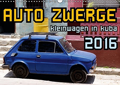 AUTO ZWERGE - Kleinwagen in Kuba - Wandkalender 2016