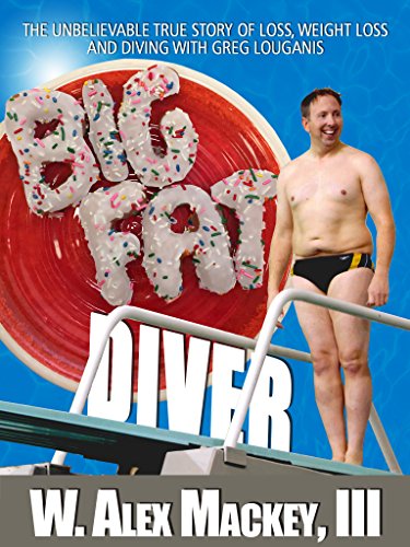 Big Fat Diver: The Unbelievable True Story of Loss, Weight Loss and Diving with Greg Louganis, by Alex Mackey