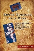 Enter Pursued by a Bear: The Unknown Plays of Shakespeare-Neville Enter Pursued by a Bear: The Unknown Plays of Shakespeare-Neville