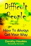 Difficult People: How to Always Get Your Way