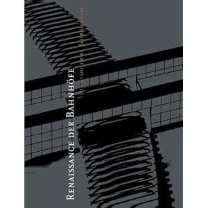 Renaissance der Bahnhöfe. Die Stadt im 21. Jahrhundert