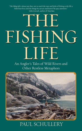 The Fishing Life: An Angler's Tales of Wild Rivers and Other Restless Metaphors