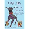 Think Dog; Rules for Life, How to get the most out of life and people: How to Get the Best Out of Life and People