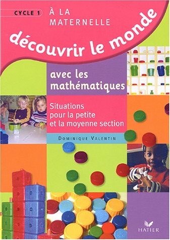 Découvrir le monde avec les mathématiques : Situations pour la petite et la moyenne sections
