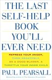 The Last Self Help Book You`ll Ever Need: Repress Your Anger, Think Negatively, Be a Good Blamer, & Throttle Your Inner Child