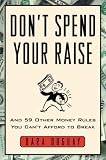 Don't Spend Your Raise : And 59 Other Money Rules You Can't Afford to Break