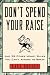 Don't Spend Your Raise : And 59 Other Money Rules You Can't Afford to Break