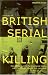 Books : A To Kill and Kill Again: How Britain's Most Famous Serial Killers Were Identified, Caught and Convicted
