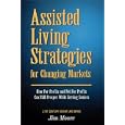Assisted Living Strategies for Changing Markets by Jim Moore