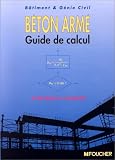 Béton armé, guide de calcul : Bâtiment et génie civil