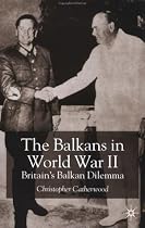 The Balkans in World War Two: Britain's Balkan Dilemma 1939-41