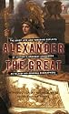 Alexander the Great: The Brief Life and Towering Exploits of History's Greatest Conqueror--As Told By His Original Biographers