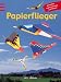 Papierflieger. Mit bunten Papiervorlagen zum Falten
