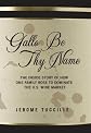 Gallo Be Thy Name: The Inside Story of How a Secretive but Well-Connected Family Rose to Dominate the U.S. Wine Market