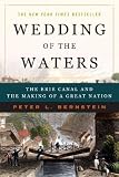 Wedding of the Waters: The Erie Canal and the Making of a Great Nation