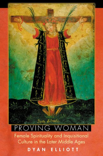 Proving Woman: Female Spirituality and Inquisitional Culture in the Later Middle Ages