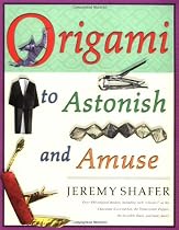 Origami to Astonish and Amuse: Over 400 Original Models, Including Such "Classics" as the Chocolate-Covered Ant, the Transvestite Puppet, the Invisible Duck, and Many More!
