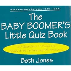 The Baby Boomer's Little Quiz Book: 150 Questions To Prove You Really Grew Up Wearing Bell Bottoms!
