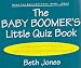 The Baby Boomer's Little Quiz Book: 150 Questions To Prove You Really Grew Up Wearing Bell Bottoms!