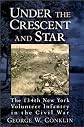 Under the Crescent and Star : The 134th New York Volunteer Infantry in the Civil War