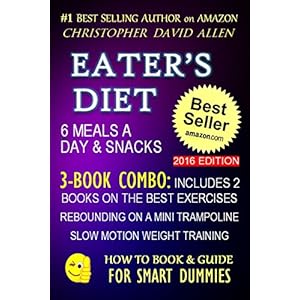 EATER'S DIET - 6 MEALS A DAY & SNACKS - 3-BOOK COMBO INCLUDES 2 BOOKS ON THE BEST EXERCISES - REBOUNDING ON A MINI TRAMPOLINE - SLOW MOTION WEIGHT TRA