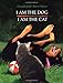 I Am the Dog I Am the Cat