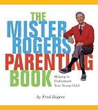 Mister Rogers Parenting Book: Helping To Understand Your Young Child