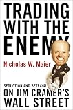 Trading with the Enemy: Seduction and Betrayal on Jim Cramer's Wall Street