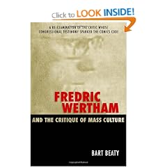 Fredric Wertham and the Critique of Mass Culture: A Re-Examination of the Critic Whose Congressional Testimony Sparked the Comics Code