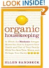 Organic Housekeeping: In Which the Non-Toxic Avenger Shows You How to Improve Your Health and That of Your Family, While You Save Time, Money, and, Perhaps, Your Sanity