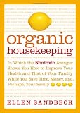Organic Housekeeping: In Which the Non-Toxic Avenger Shows You How to Improve Your Health and That of Your Family, While You Save Time, Money, and, Perhaps, Your Sanity
