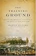 The Training Ground: Grant, Lee, Sherman, and Davis in the Mexican War, 1846-1848