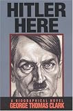 Hitler Here: A Biographical Novel