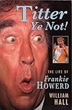 Titter ye not! : the life of Frankie Howerd