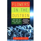 Flowers in the Dustbin: The Rise of Rock and Roll, 1947-1977